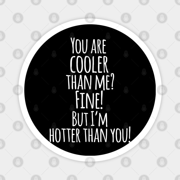 You Are Cooler Than Me ? FINE ! But I,m Hotter Than You - Funny Quotes Magnet by Artistic muss